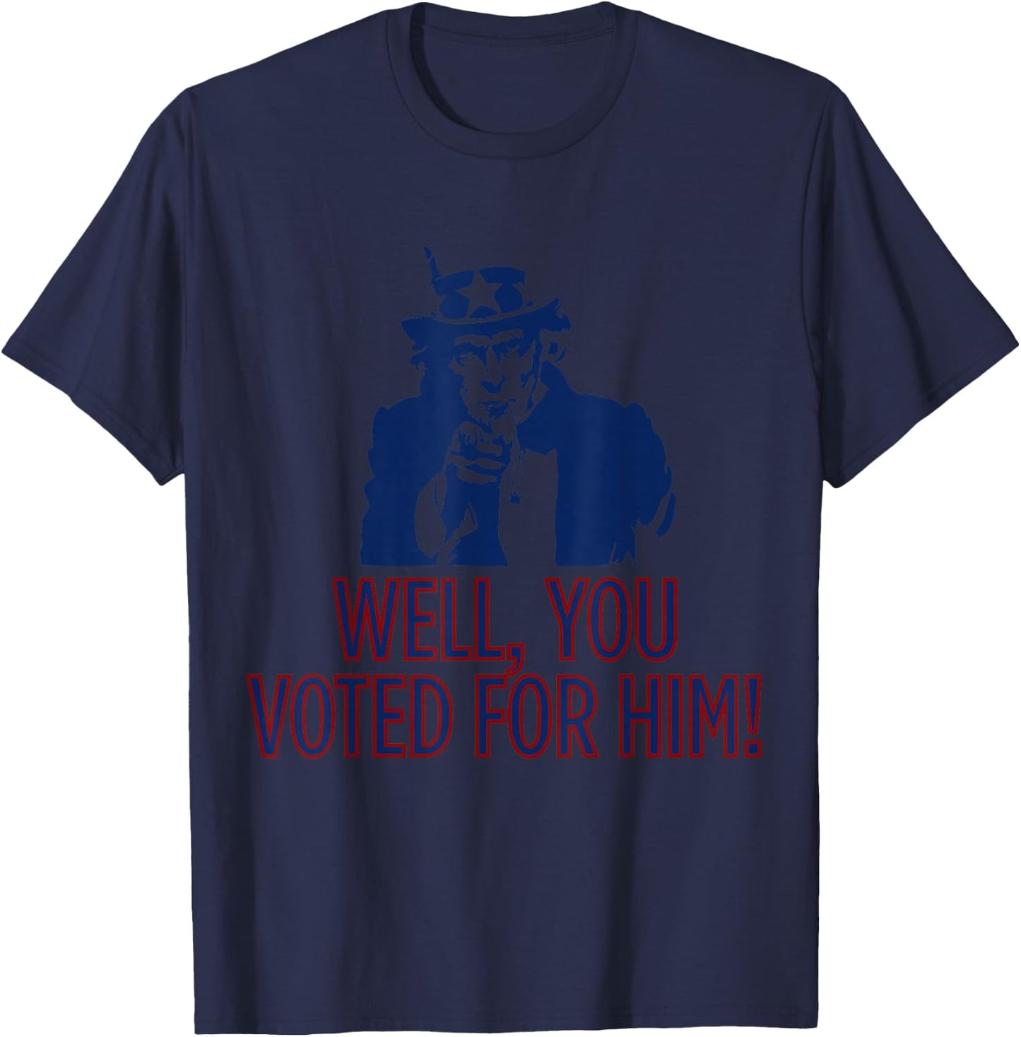 Uncle Sam Vibes Well, You Voted Funny Uncle Sam American Patriotic T-Shirt - T-Shirt | Navy
