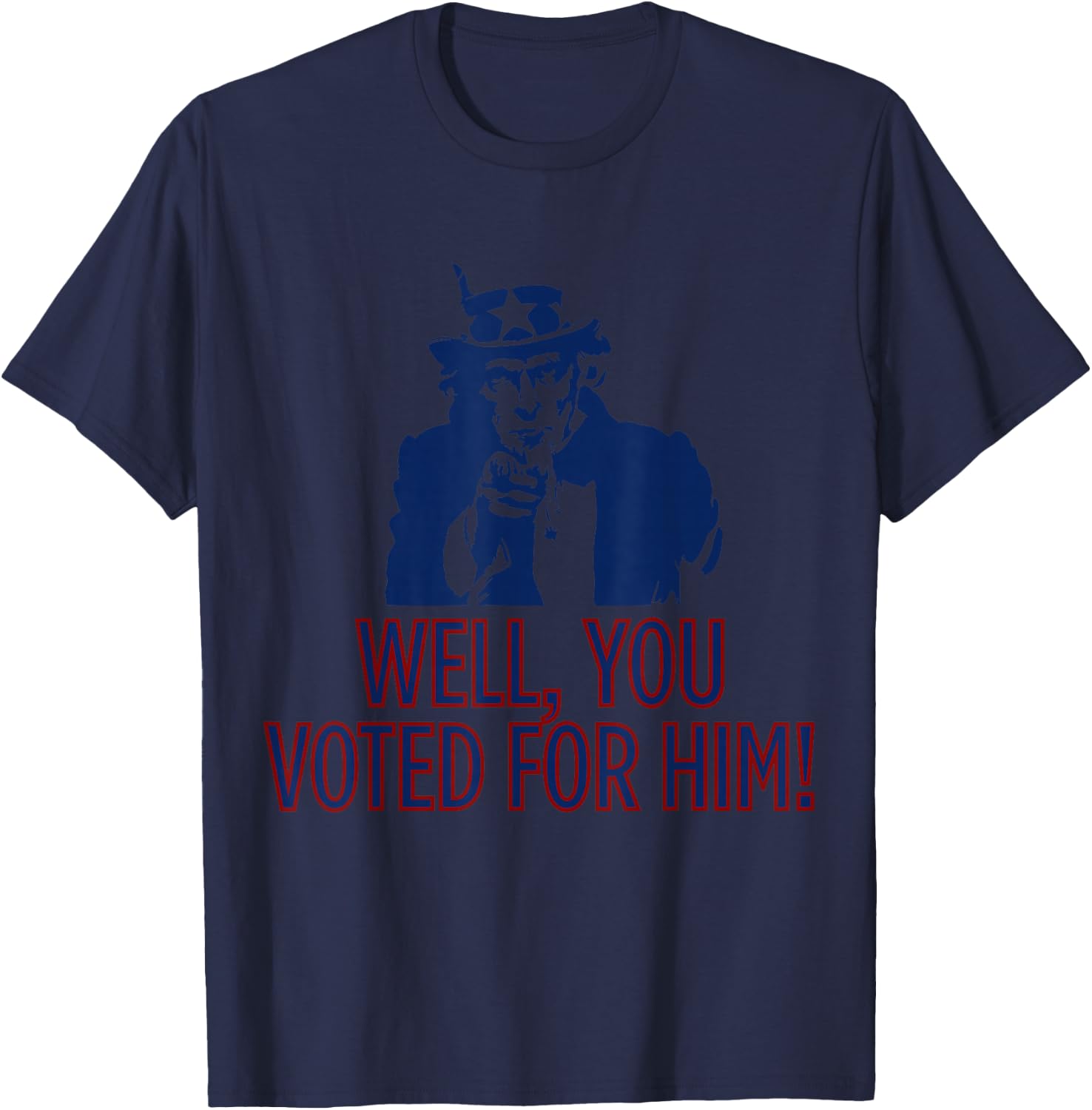 Uncle Sam Vibes Well, You Voted Funny Uncle Sam American Patriotic T-Shirt - T-Shirt | Navy