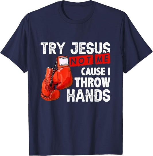 Try Jesus Not Me Cause I Throw Hands Funny Cool Boxing MMA T-Shirt - T-Shirt | Navy