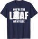 You're the Loaf of My Life - Valentines Day Bread T-Shirt - T-Shirt | Navy