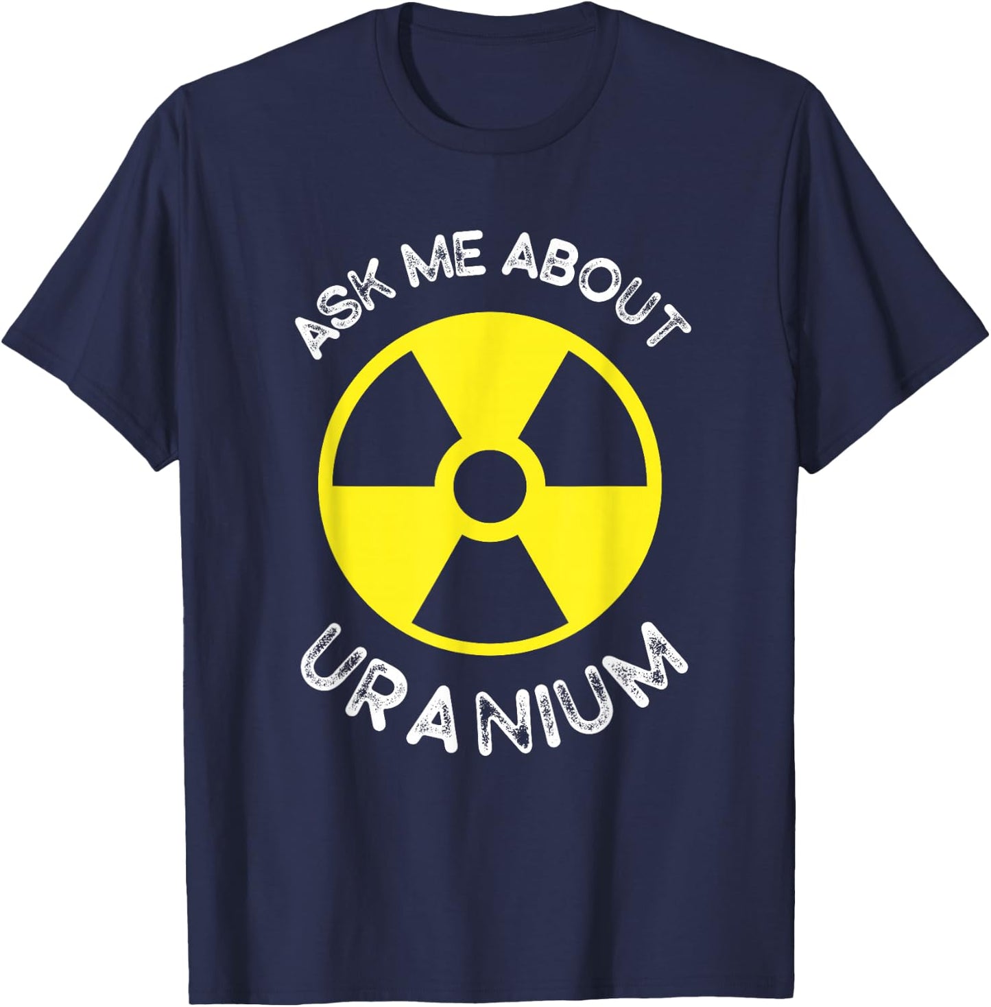 Nuclear Engineering Ask me about Uranium Radiation T-Shirt - T-Shirt | Navy