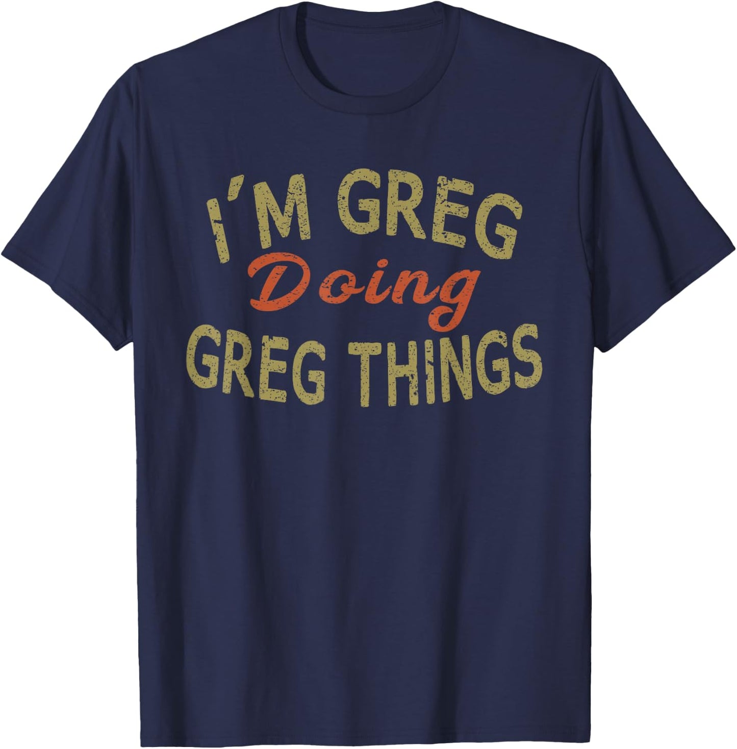 I'm GREG Doing GREG Things Funny Saying Gift T-Shirt - T-Shirt | Navy