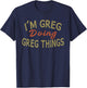 I'm GREG Doing GREG Things Funny Saying Gift T-Shirt - T-Shirt | Navy