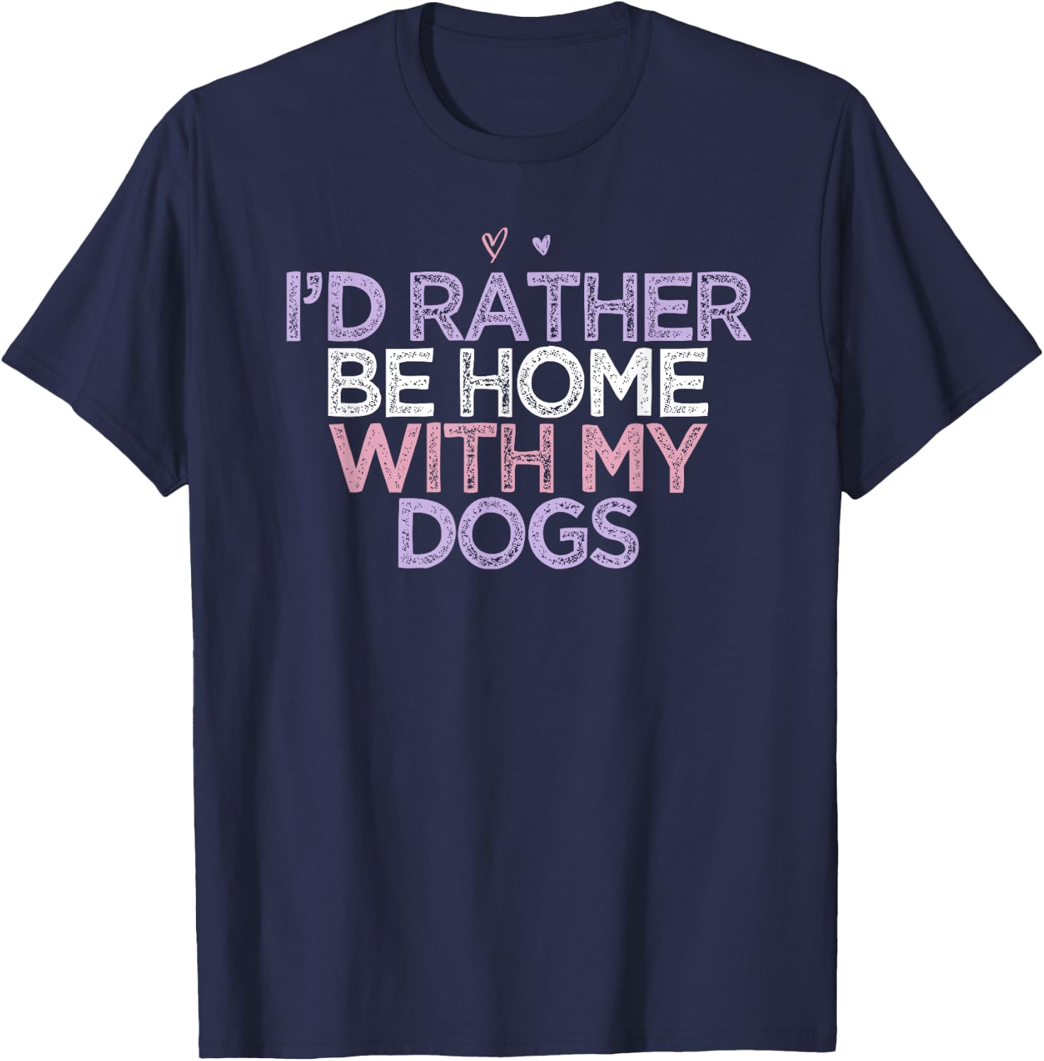Colored Hearts Mom Funny I'd Rather Be Home With My Dogs T-Shirt - T-Shirt | Navy