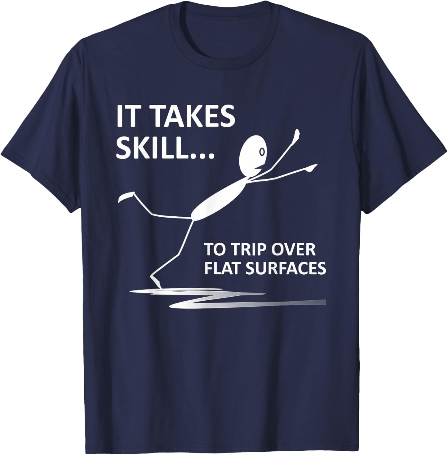 It Takes Skill To Trip Over Flat Surfaces Funny Quotes T-Shirt - T-Shirt | Navy
