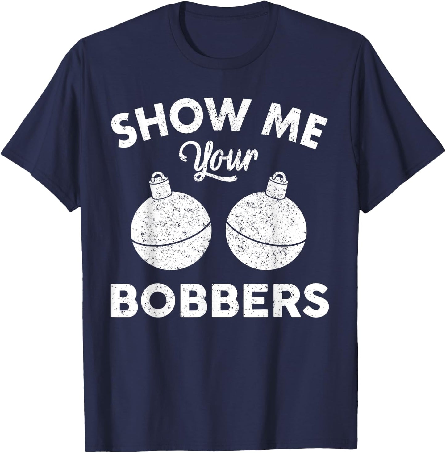 Bobber Shirt | Show Me Your Bobbers T-Shirt - T-Shirt | Navy