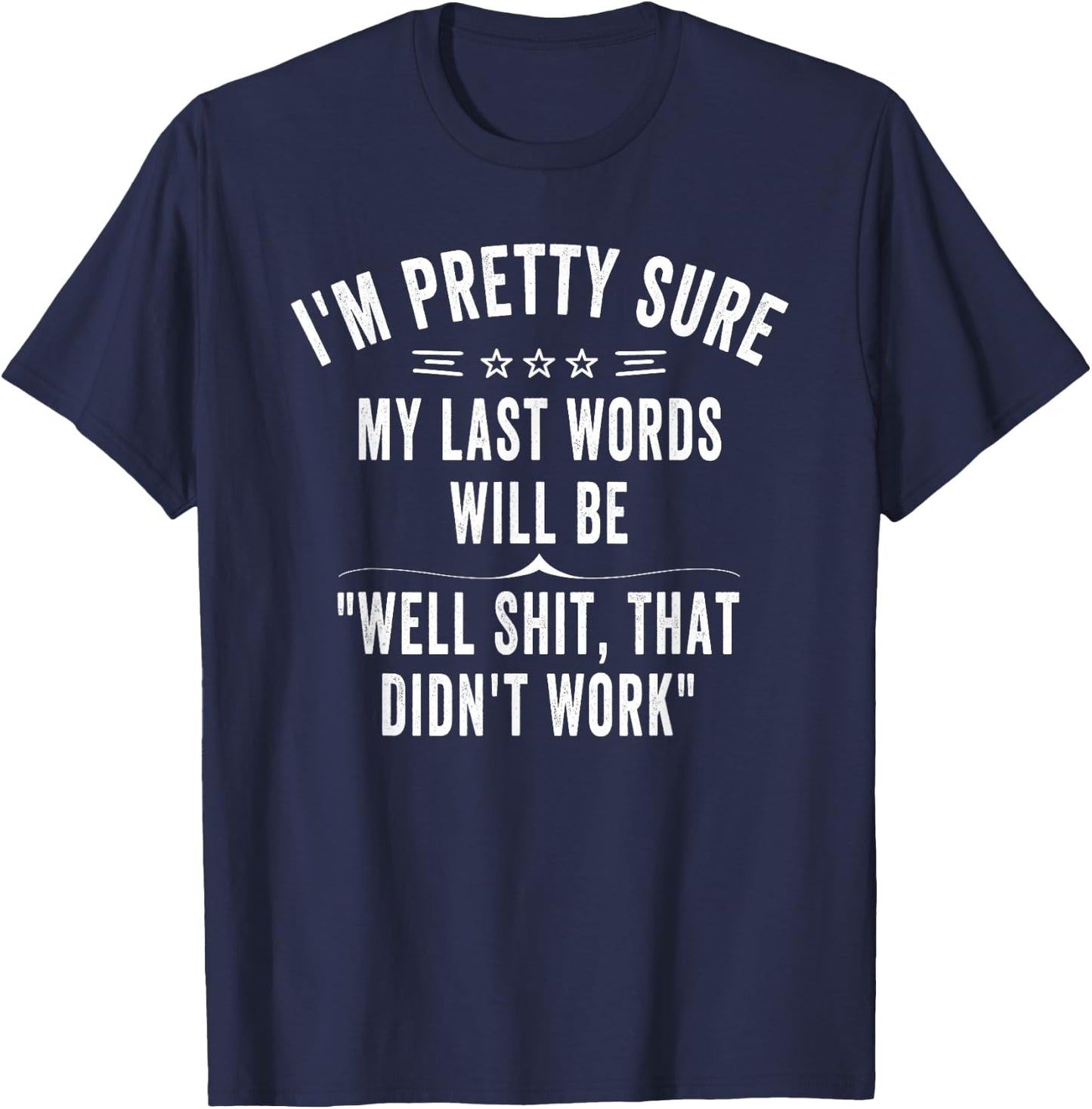 Funny Joke Saying I'm Pretty Sure My Last Words Will Be T-Shirt - T-Shirt | Navy