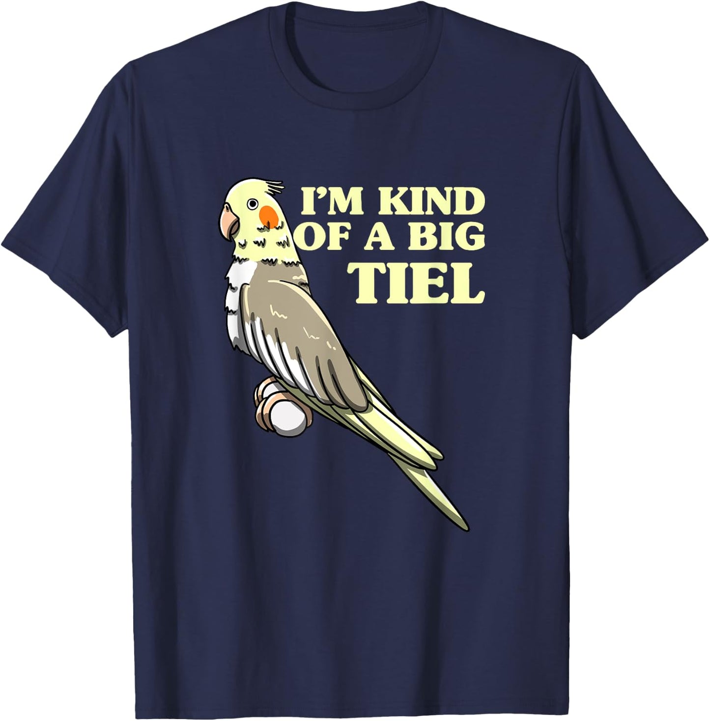 I'm Kind Of A Big Tiel Cockatiel Cockatoo Bird Lover Gift T-Shirt - T-Shirt | Navy
