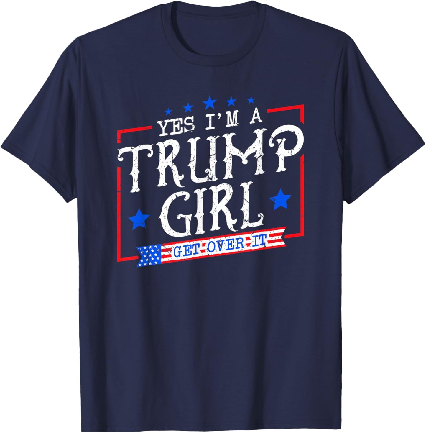Yes I'm A Trump Girl Get Over it Gifts for Trump Supporter T-Shirt - T-Shirt | Navy