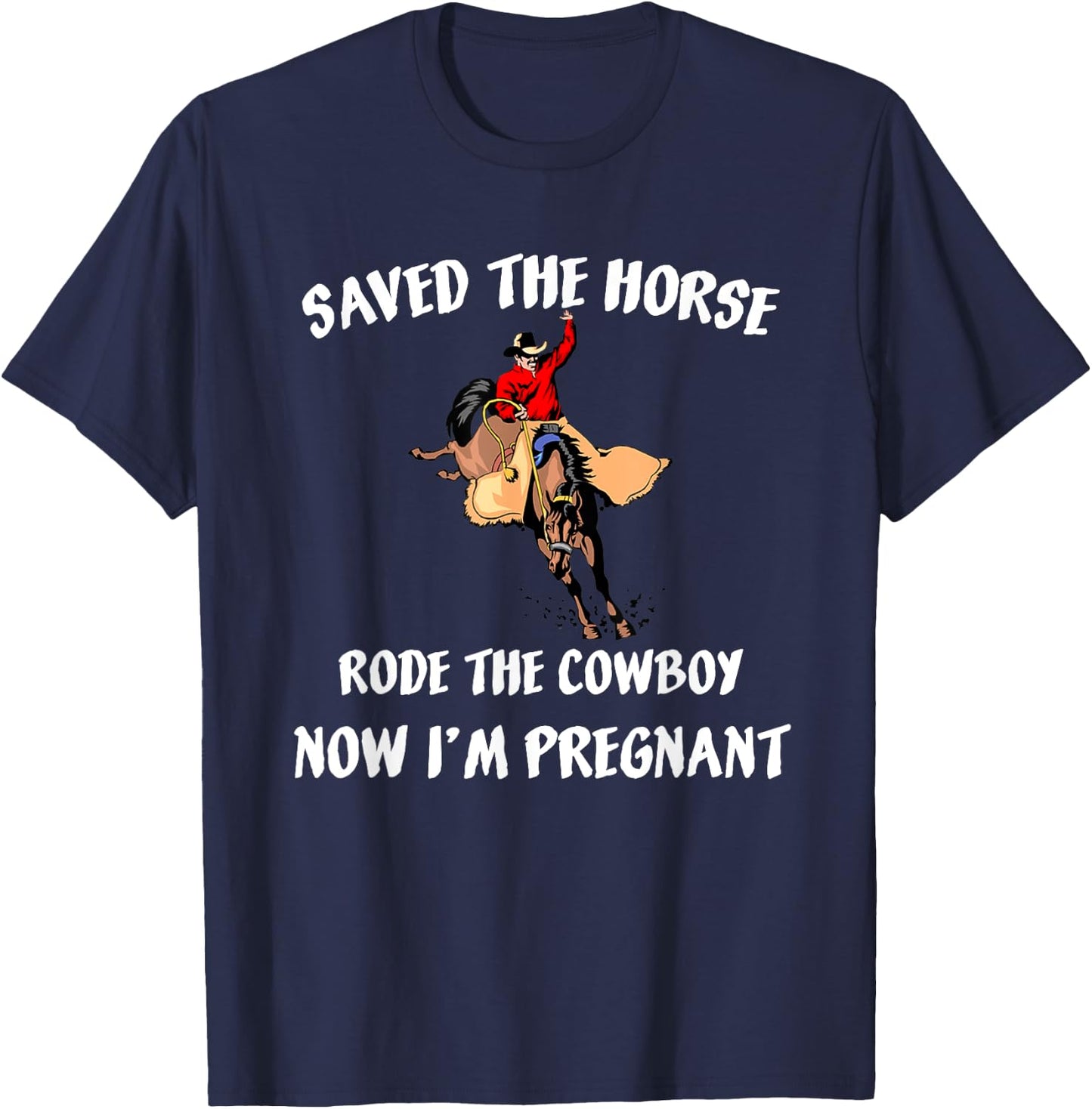 Saved The Horse Rode The Cowboy Now I'm Pregnant Pregnancy T-Shirt - T-Shirt | Navy