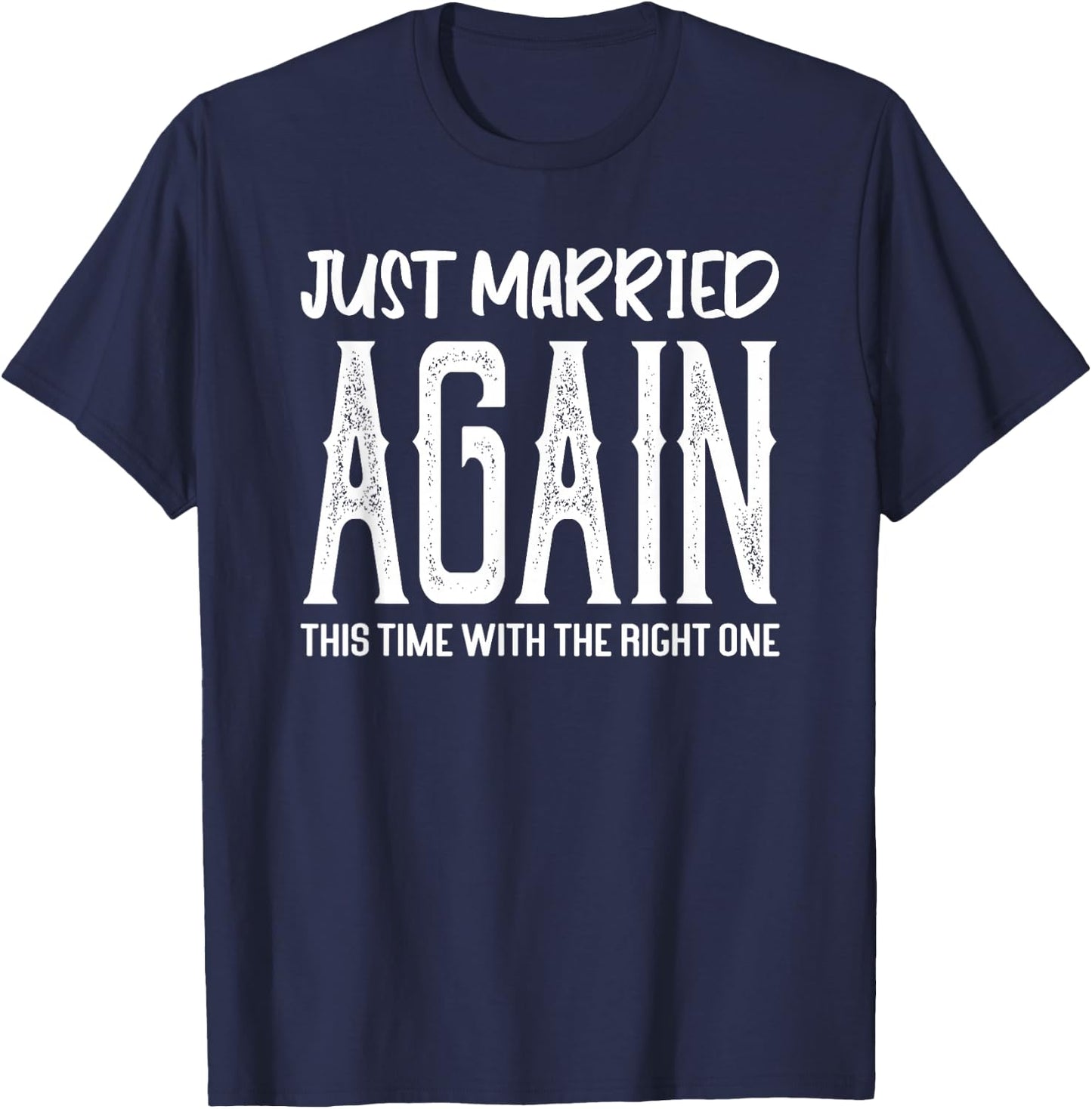 Just Married Again This Time With The Right One Funny Couple T-Shirt - T-Shirt | Navy