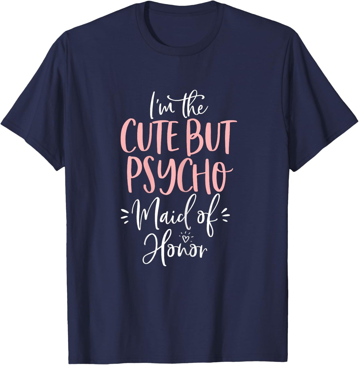 Cute But Psycho Maid of Honor T Shirt Matching Bachelorette T-Shirt - T-Shirt | Navy