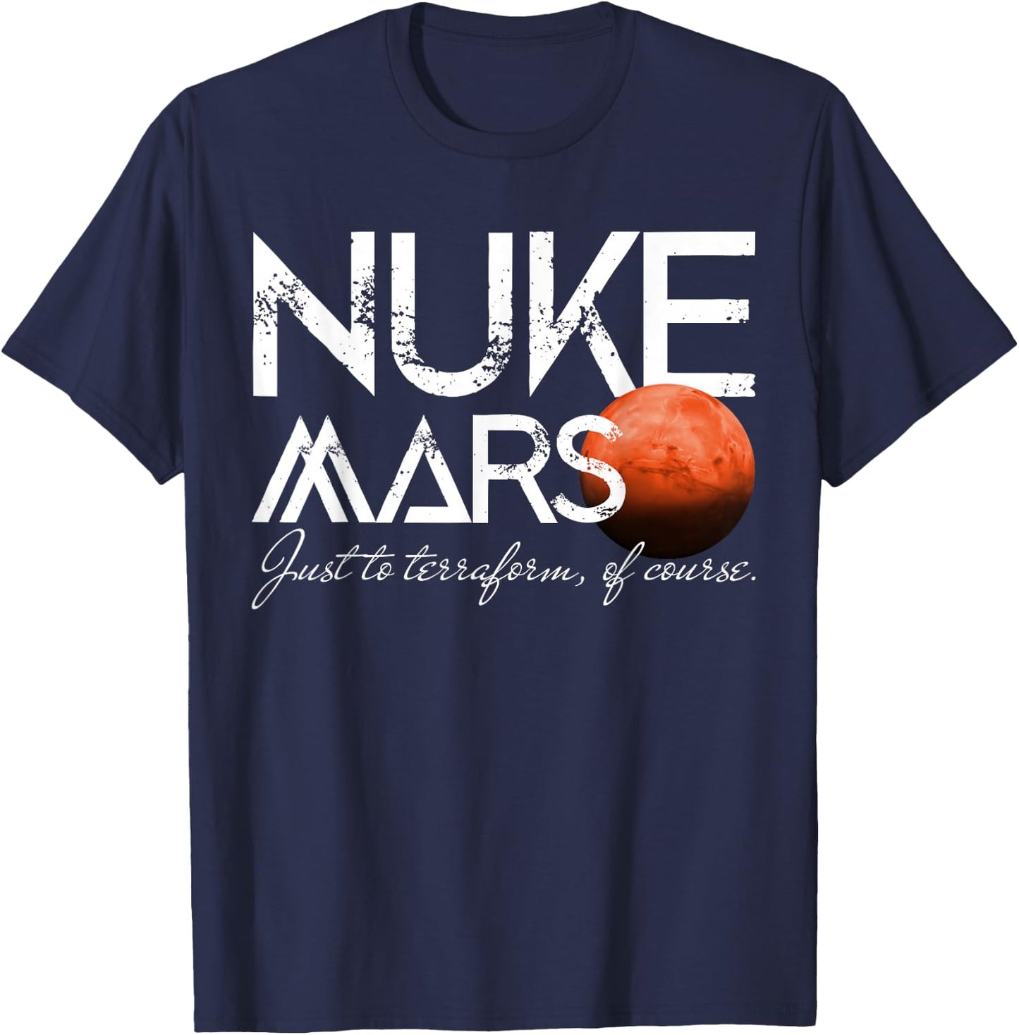 Nuke Mars Just To Terraform Of Course Rocket Occupy Mars T-Shirt - T-Shirt | Navy