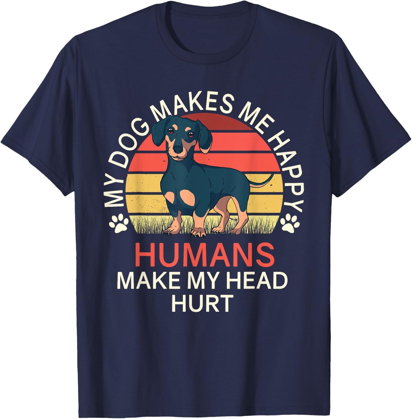 My Dog Makes Me Happy Humans Make My Head Hurt Dachshund T-Shirt - T-Shirt | Navy