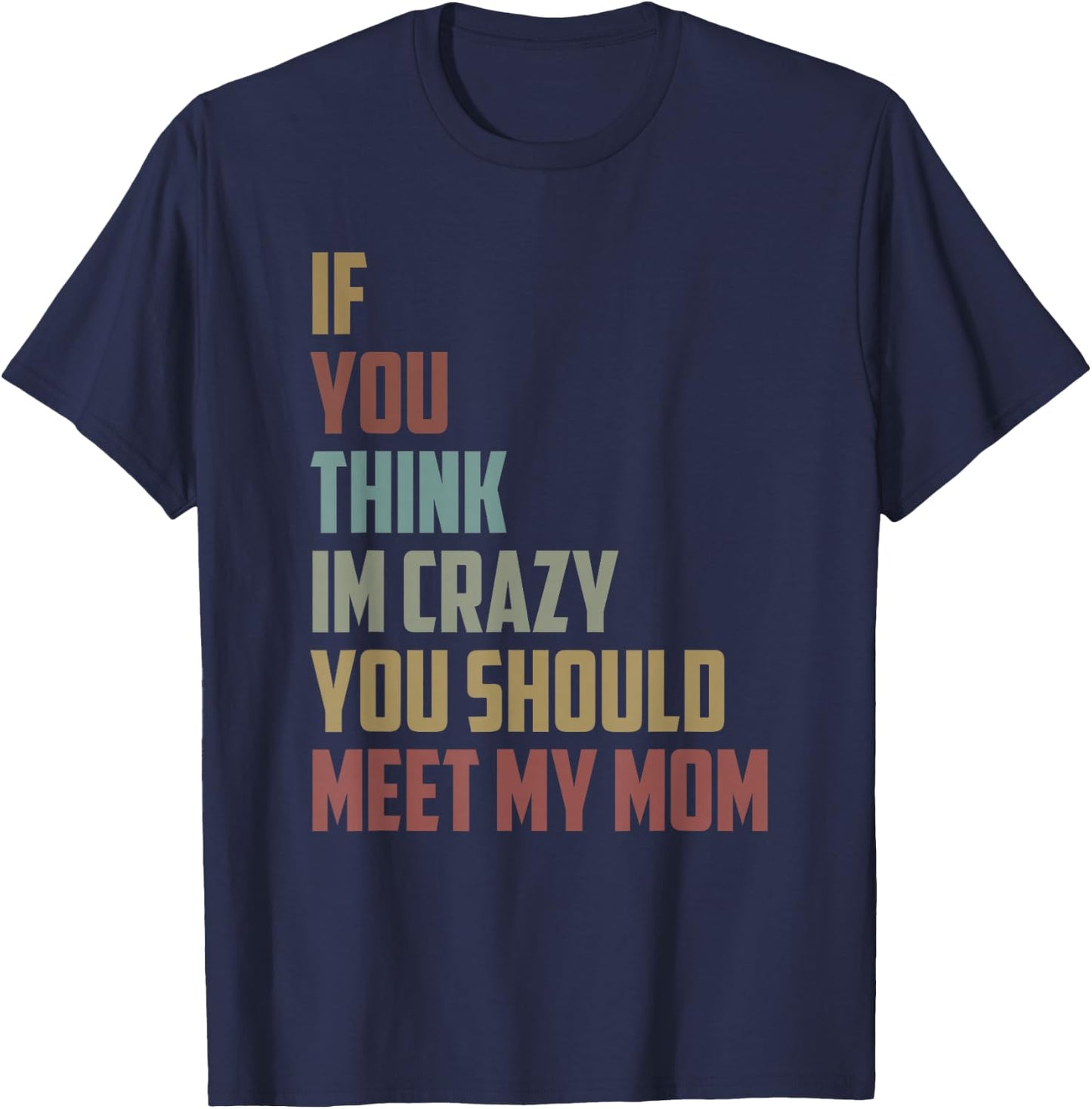 If You Think Im Crazy You Should Meet My Mom Funny saying T-Shirt - T-Shirt | Navy