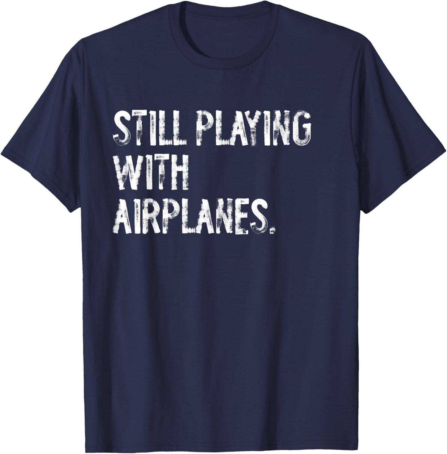 Still Playing With Airplanes Pilot Funny T-Shirt - T-Shirt | Navy