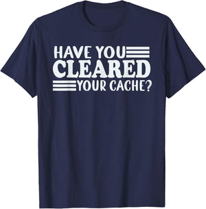 Funny Developer Programmer Coder Have You Cleared Your Cache T-Shirt - T-Shirt | Navy