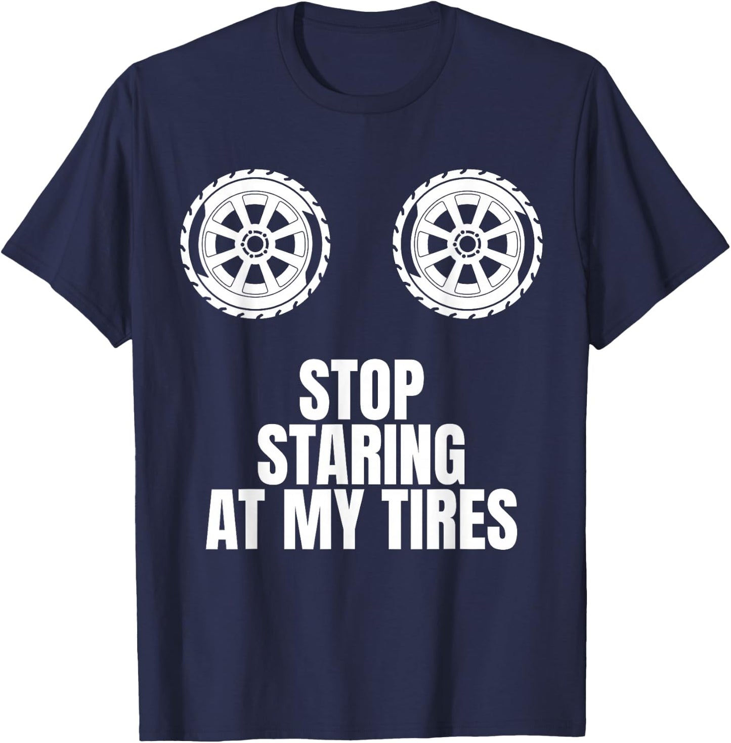 Stop Staring At My Tires Tire Guy Wheel Rims Change Mechanic T-Shirt - T-Shirt | Navy