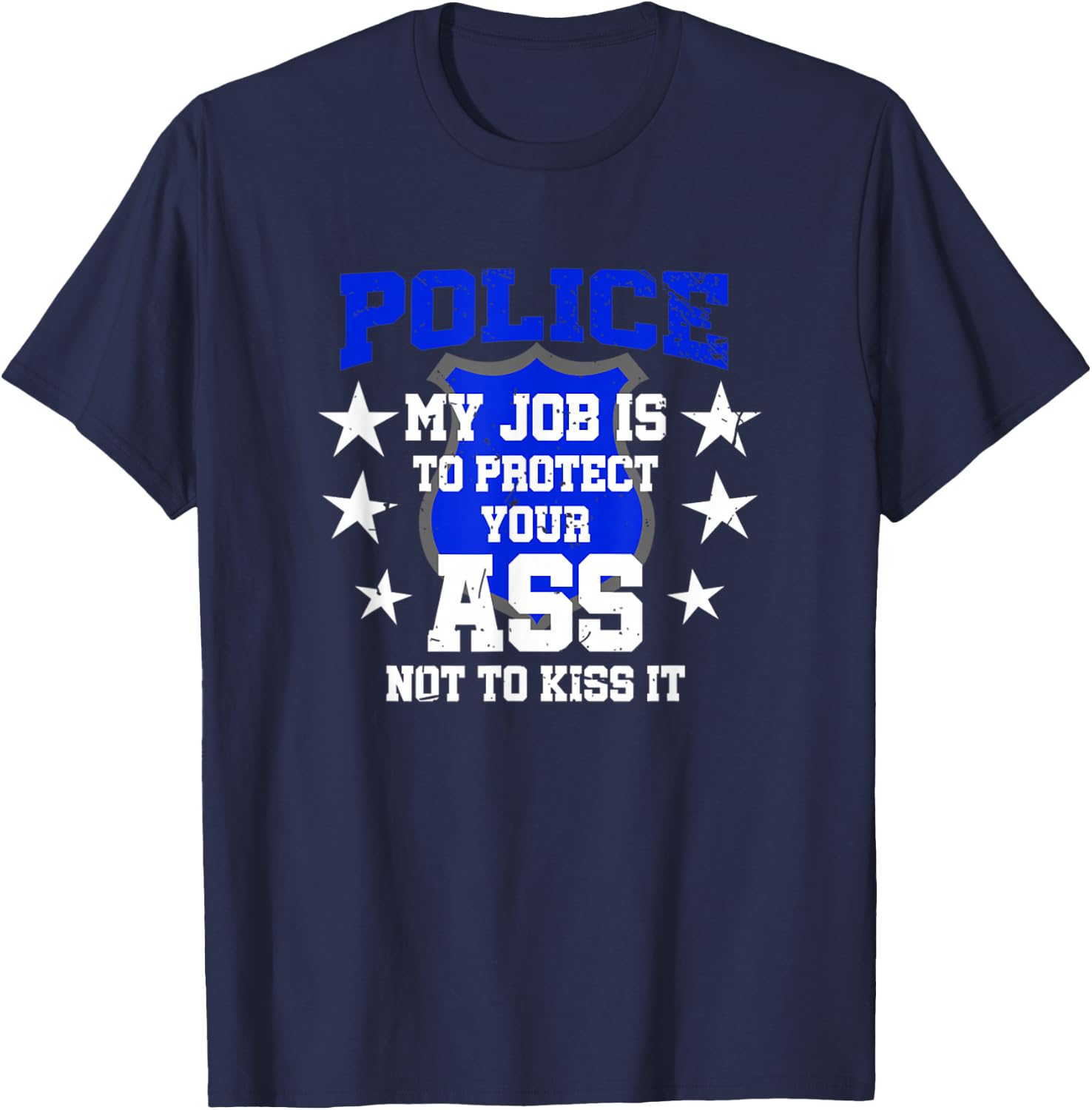 Police My Job Is To Protect Your Ass Not Kiss It T-Shirt - T-Shirt | Navy