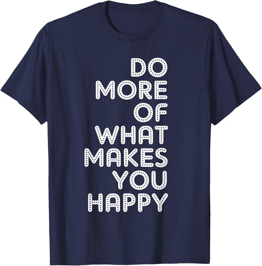 Do More Of What Makes You Happy T-Shirt - T-Shirt | Navy
