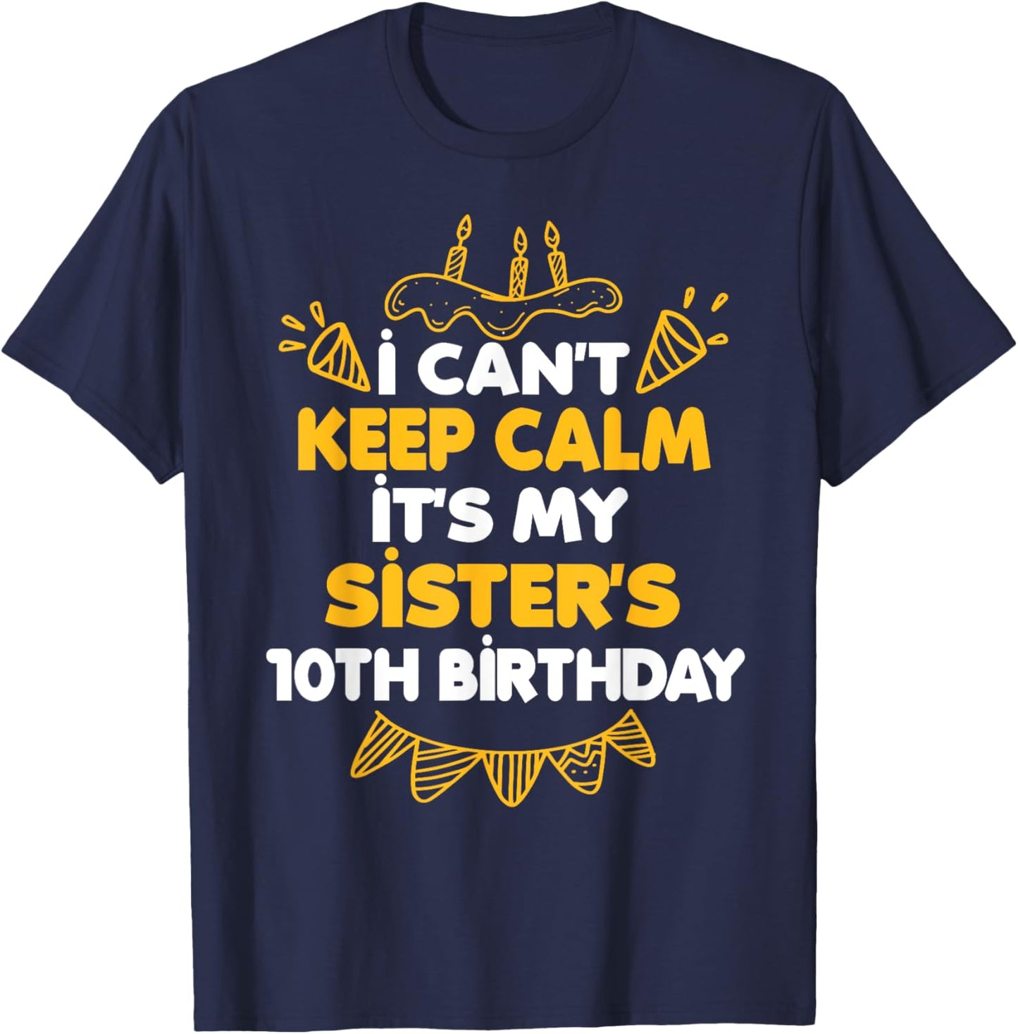 I Can't Keep Calm It's My Sister's 10th Birthday Gift T-Shirt - T-Shirt | Navy