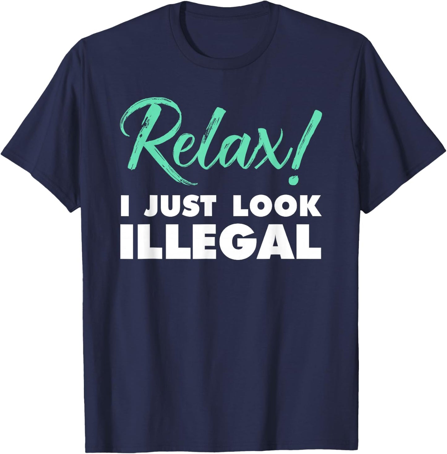 Relax, I Just Look Illegal funny sarcastic T-Shirt - T-Shirt | Navy