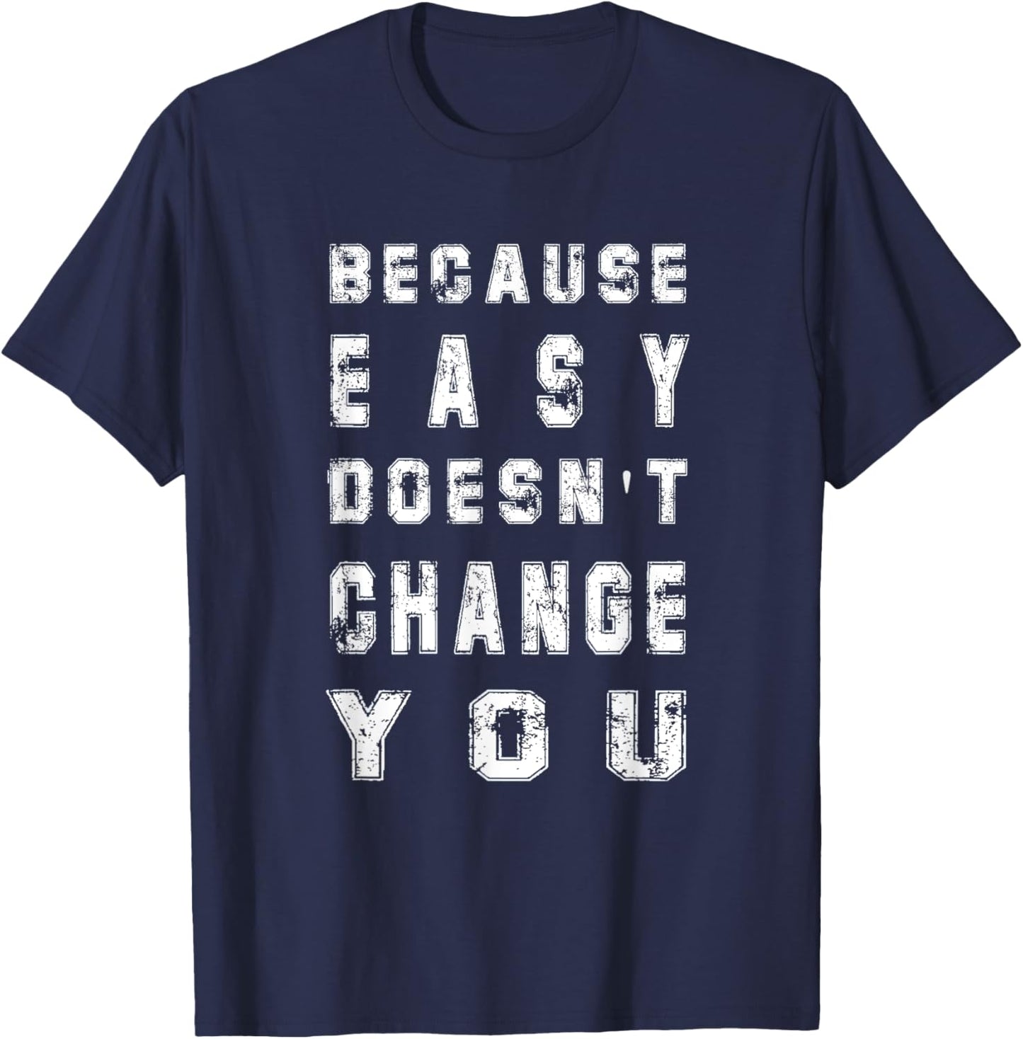 Because Easy Doesn't Change You Men's Gift T-Shirt - T-Shirt | Navy