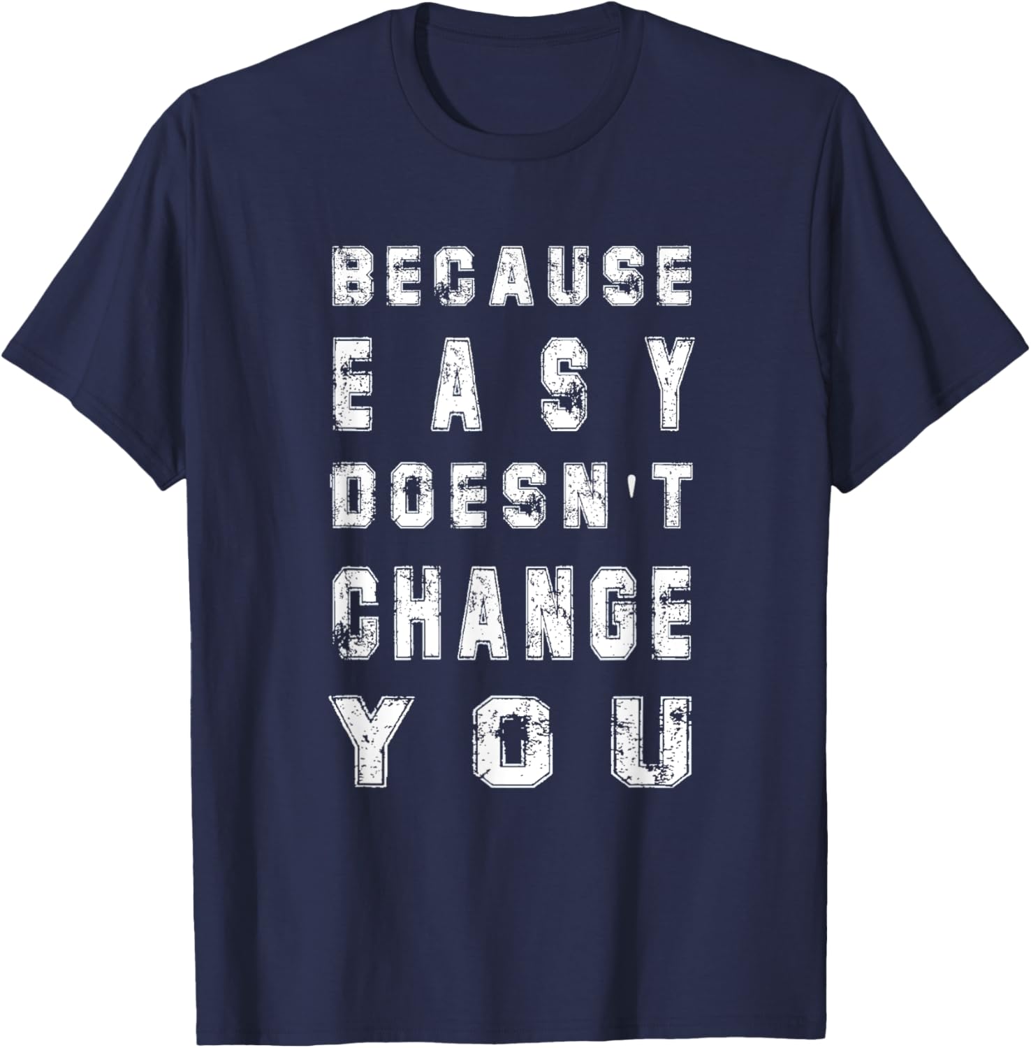 Because Easy Doesn't Change You Men's Gift T-Shirt - T-Shirt | Navy