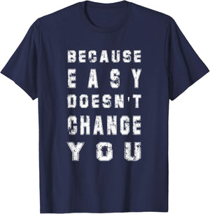 Because Easy Doesn't Change You Men's Gift T-Shirt - T-Shirt | Navy