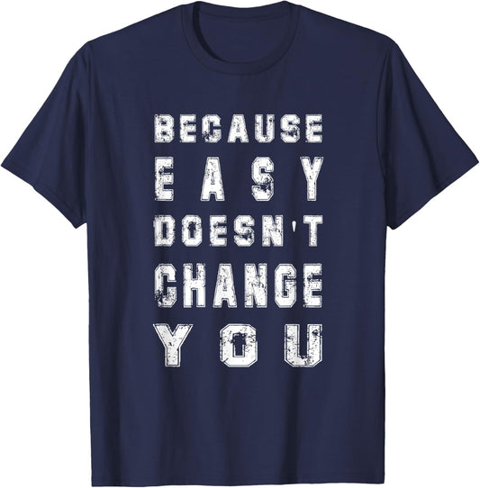 Because Easy Doesn't Change You Men's Gift T-Shirt - T-Shirt | Navy