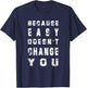 Because Easy Doesn't Change You Men's Gift T-Shirt - T-Shirt | Navy