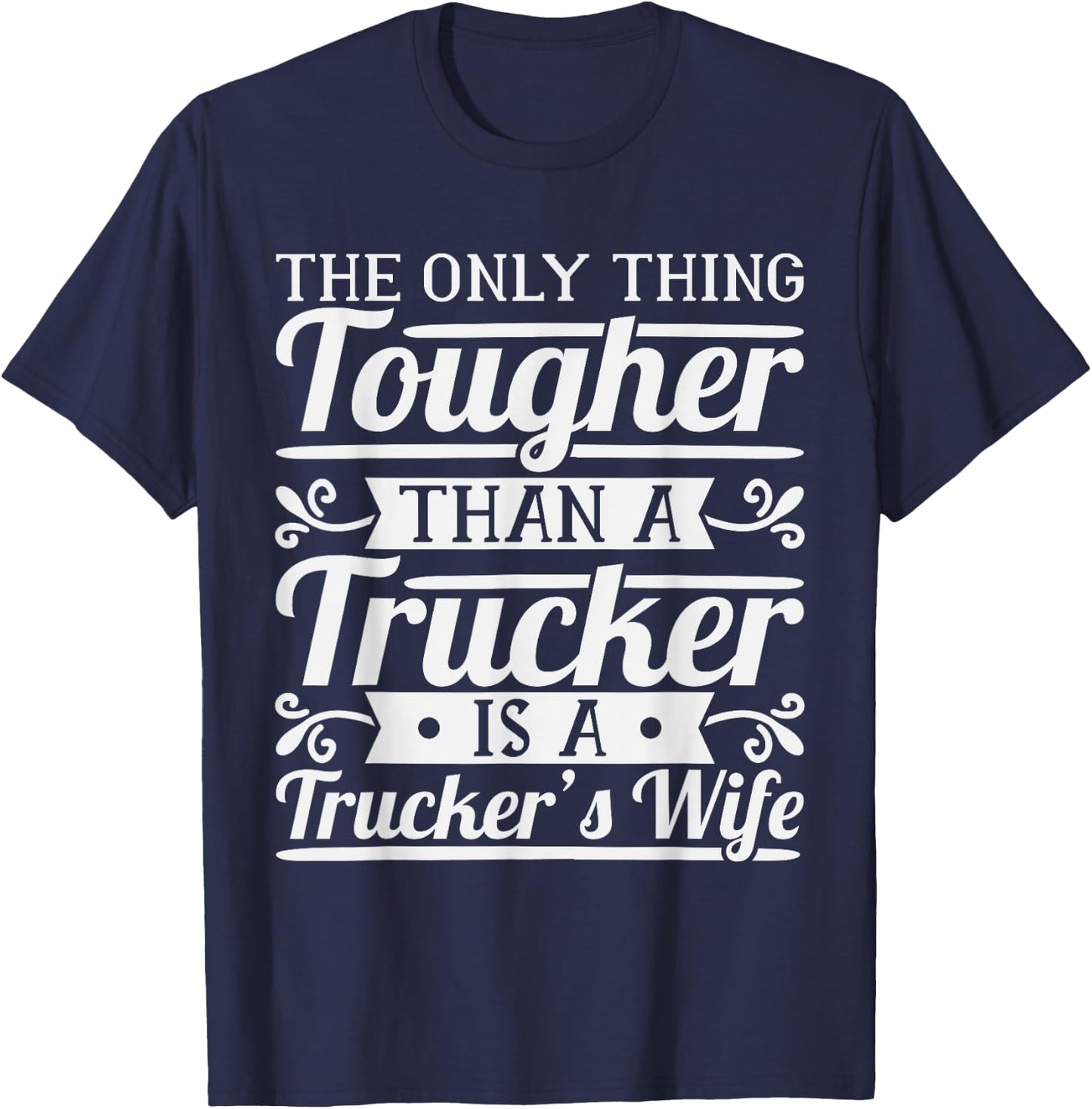 The Only Thing Tougher Then A Trucker Is A Trucker's Wife T-Shirt - T-Shirt | Navy