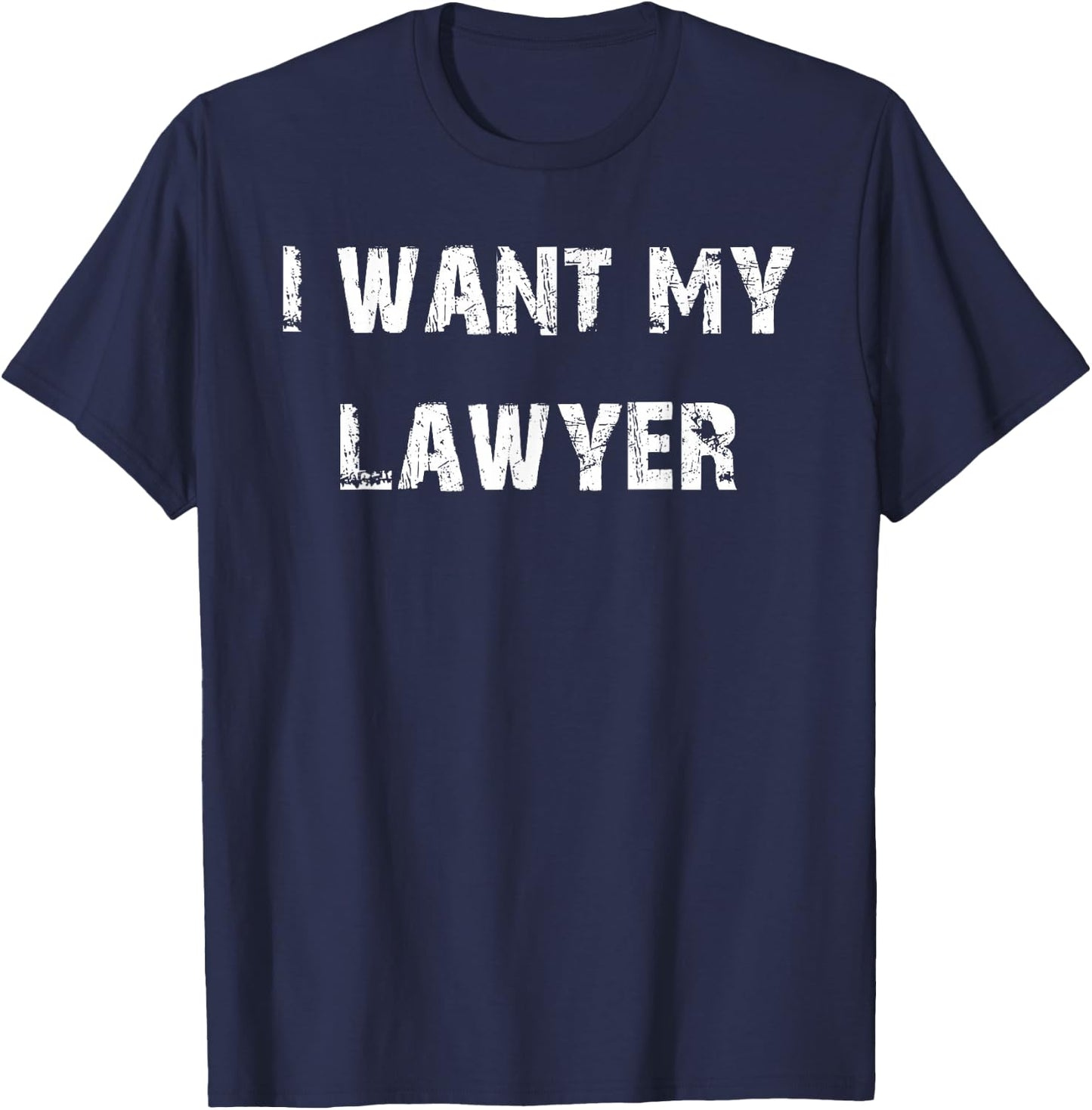 I Want My Lawyer T-Shirt - T-Shirt | Navy
