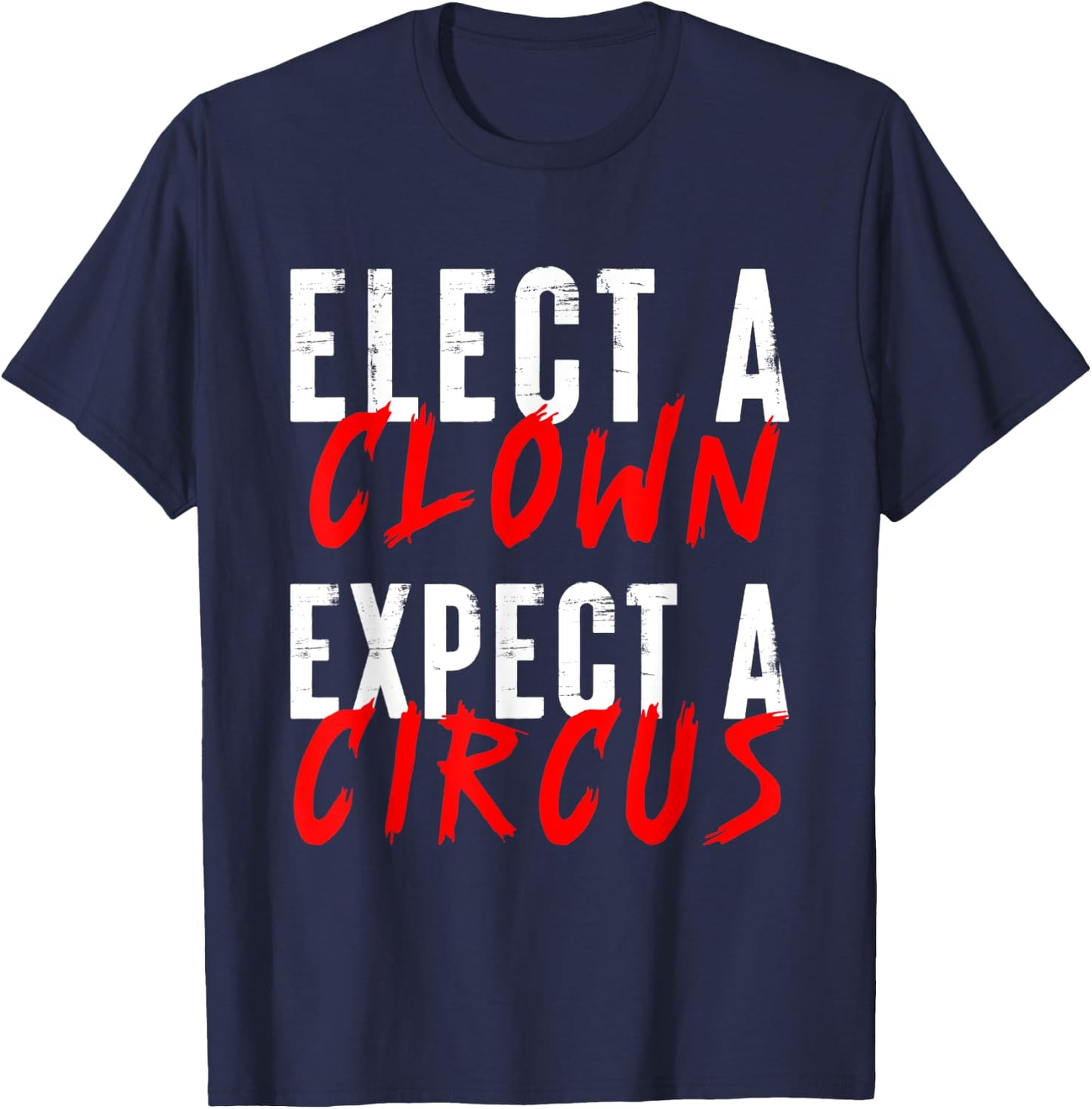 Elect a Clown Expect a Circus Political Funny Vote Quote T-Shirt - T-Shirt | Navy