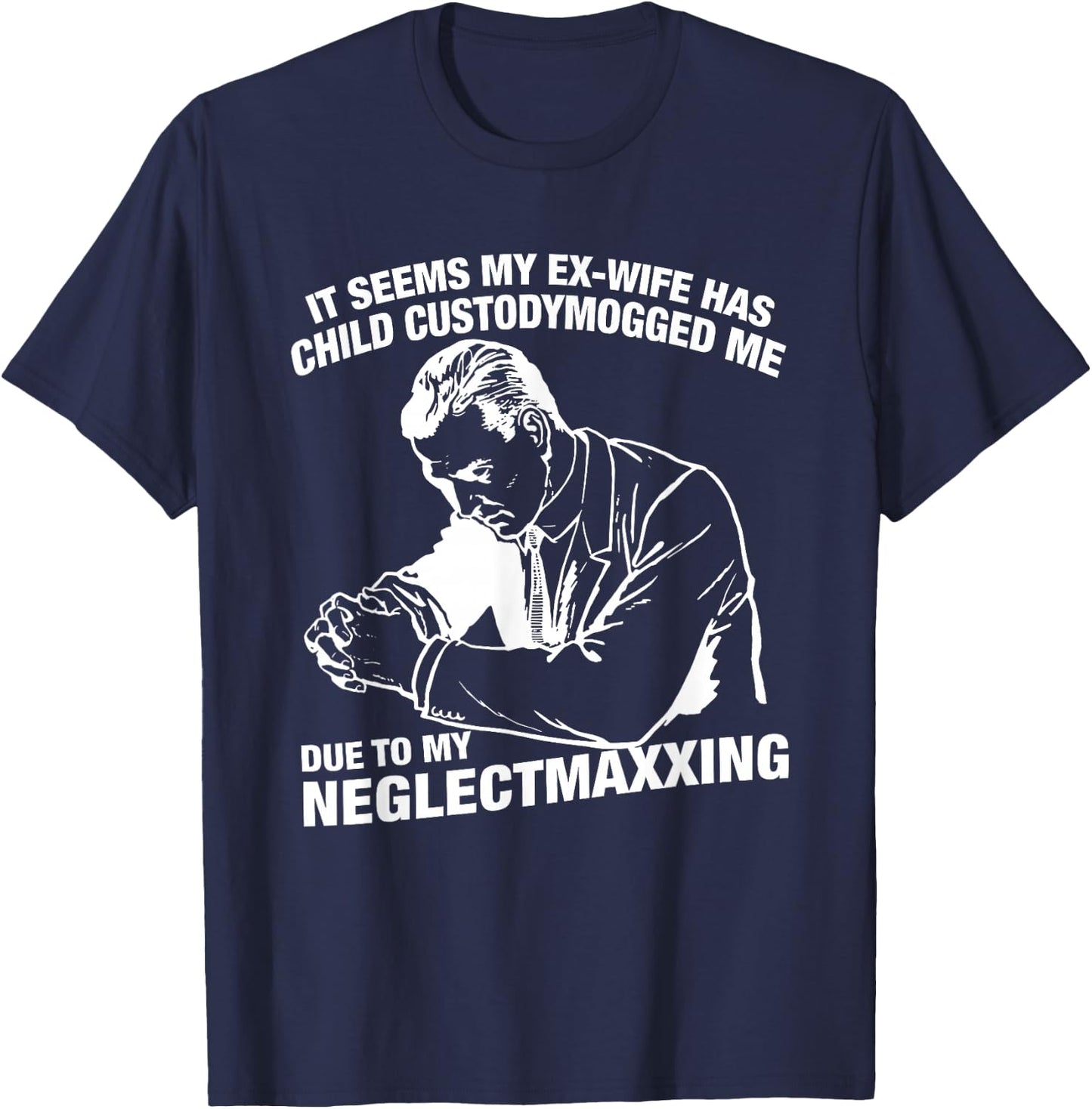 It Seems My Ex-Wife Has Child Custodymogged Me Due to My T-Shirt - T-Shirt | Navy