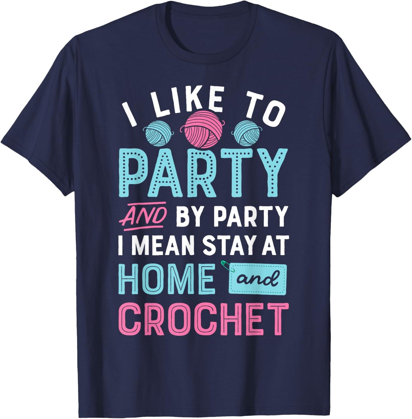 I Like To Party Stay At Home And Crochet Funny Crocheting T-Shirt - T-Shirt | Navy