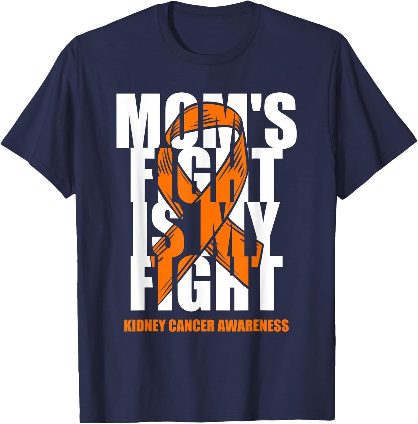 Kidney Cancer Awareness Month Orange Ribbon Mom's Fight Gift T-Shirt - T-Shirt | Navy