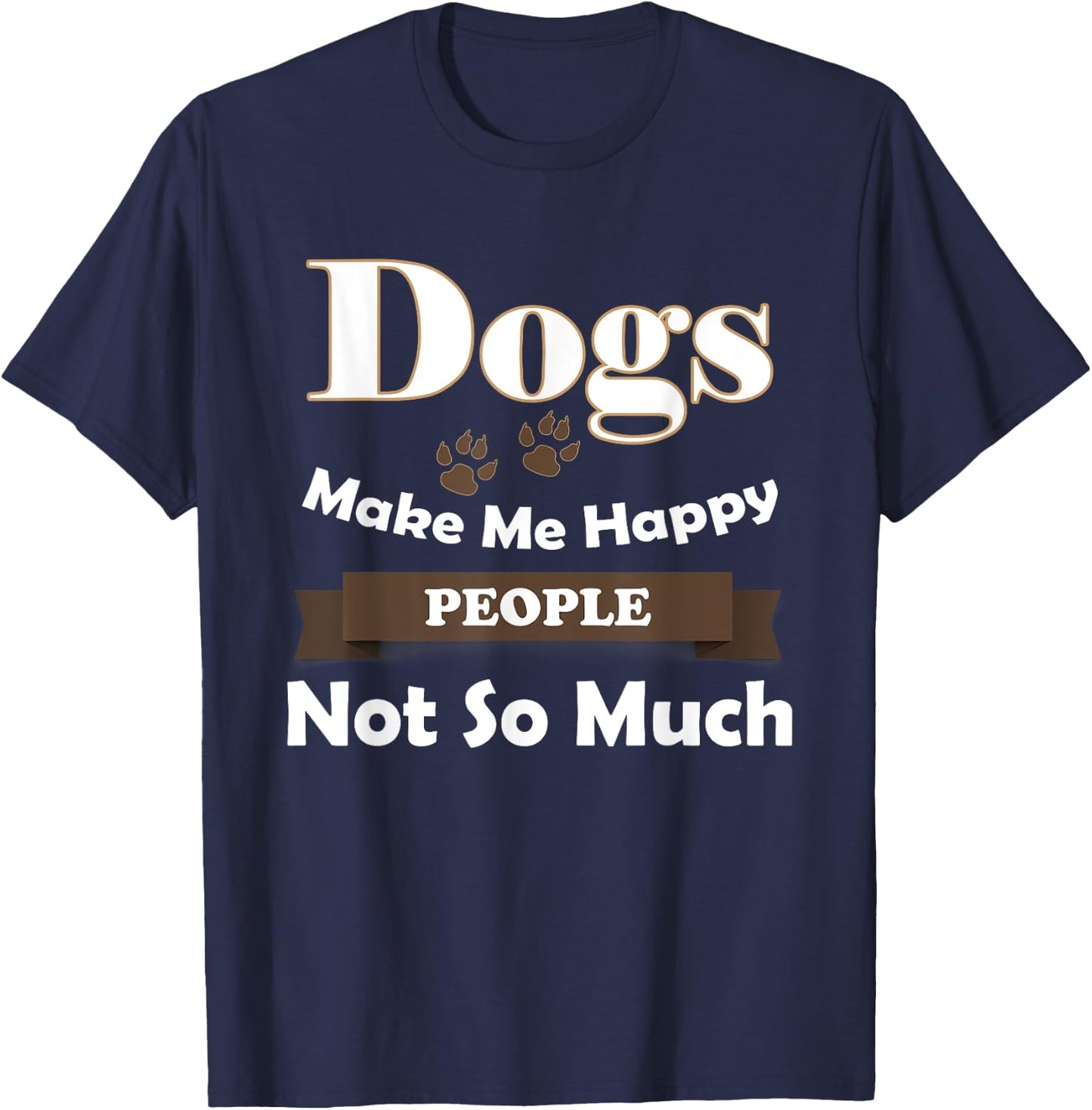 Dogs Make Me Happy People Not So Much T-Shirt - T-Shirt | Navy