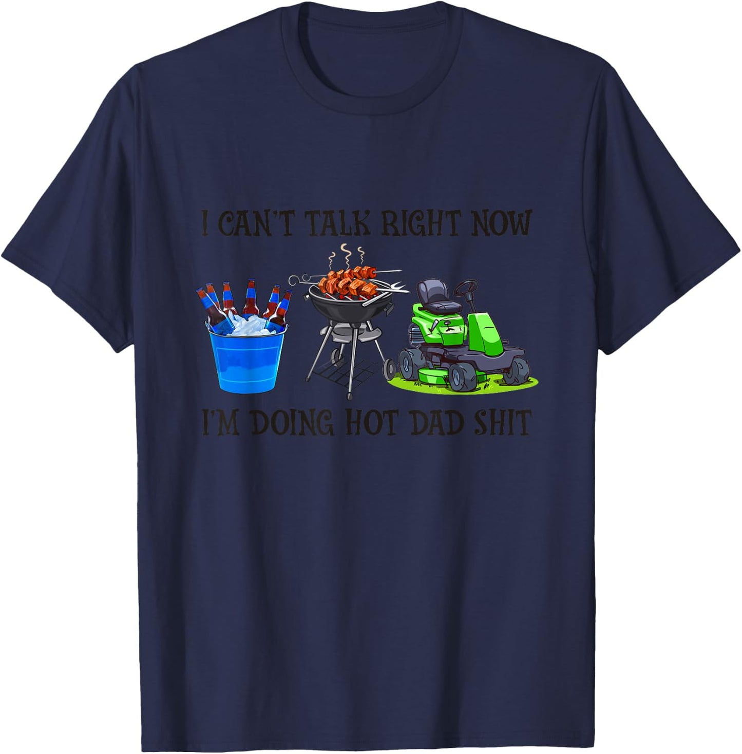 I Can't Talk Right Now I'm Busy Doing Hot Dad Shit Men Women T-Shirt - T-Shirt | Navy
