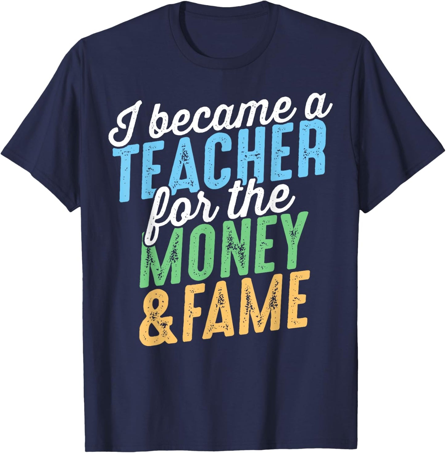 I Became A Teacher For The Money And Fame Funny Sarcastic Men Women Kids T-Shirt - T-Shirt | Navy