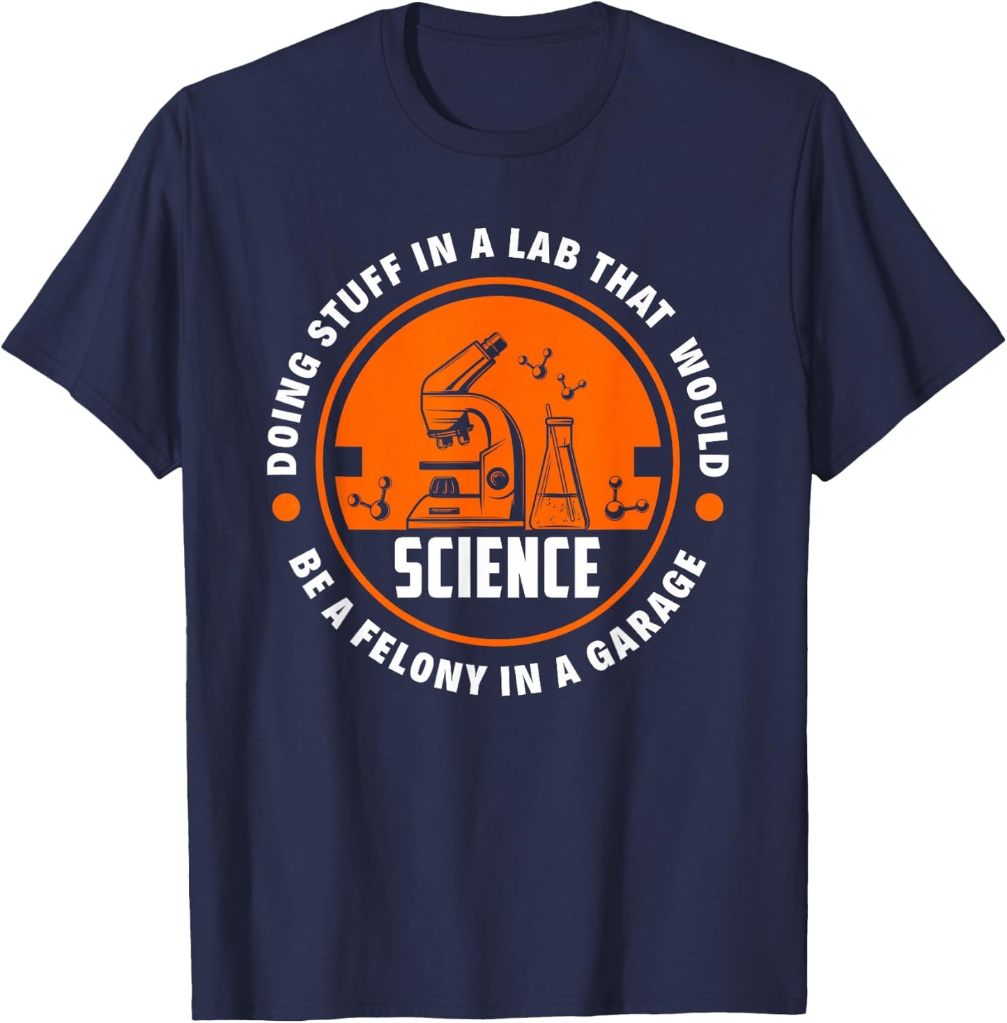 Science Doing Stuff Lab That Would Be A Felony In A Garage T-Shirt - T-Shirt | Navy