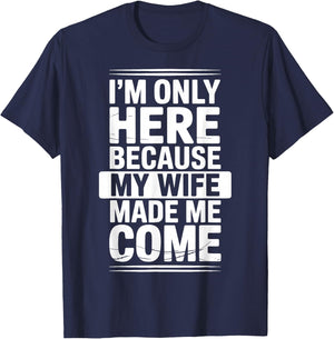I'm Only Here Because My Wife Made Me Come T-Shirt - T-Shirt | Navy