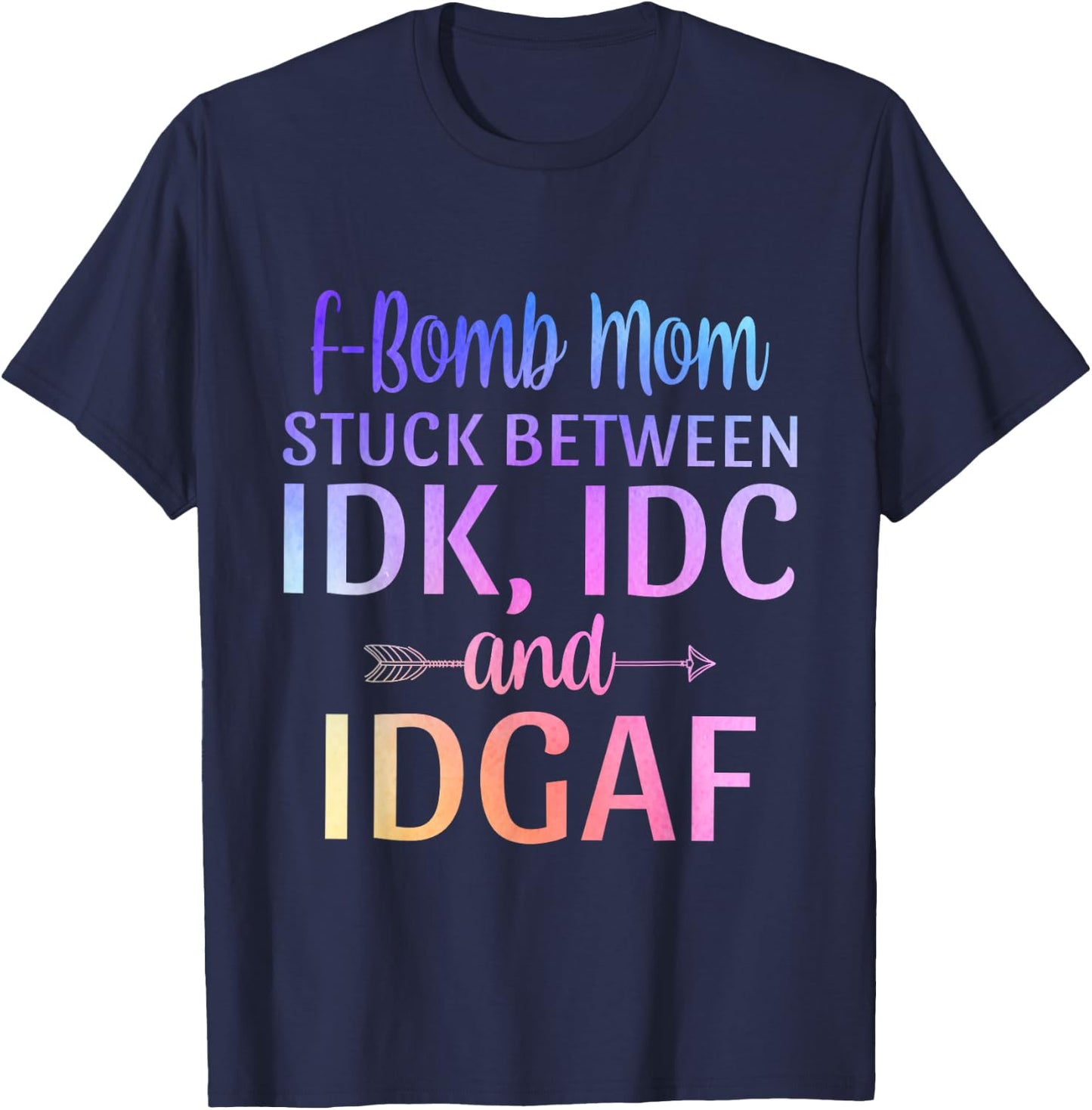 F-bomb Mom Stuck Between IDK IDC and IDGAF Sarcastic Momlife T-Shirt - T-Shirt | Navy
