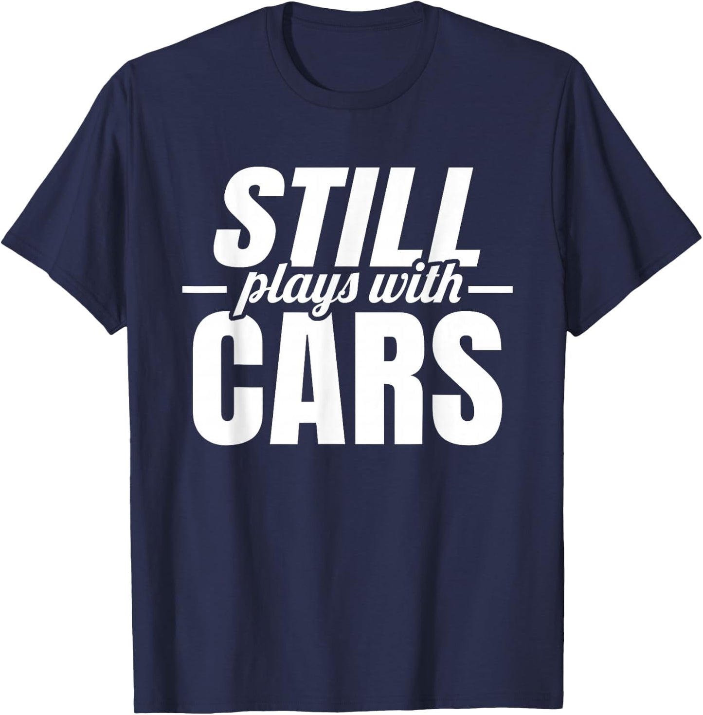 Still Playing with Cars, Auto Guy Mechanic and Car Racing, Men T-Shirt - T-Shirt | Navy