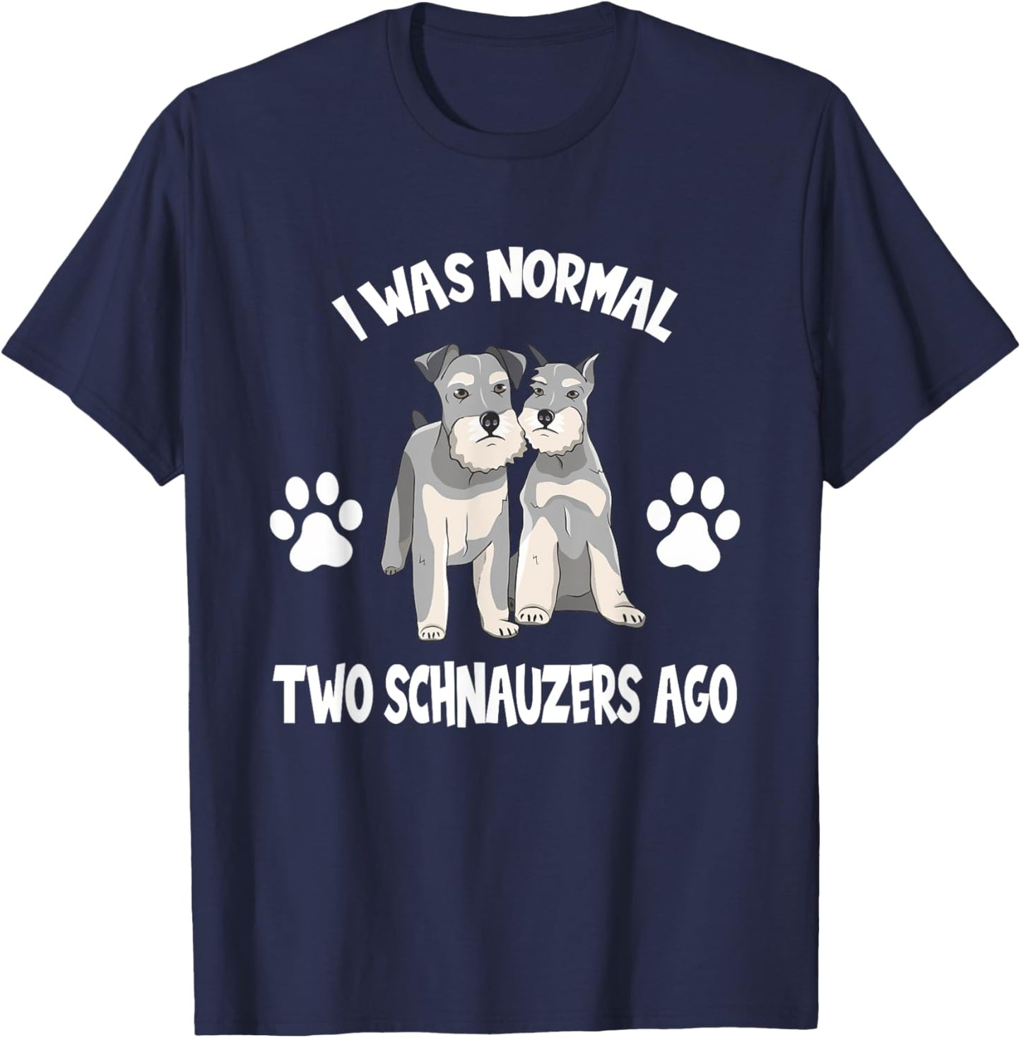 I Was Normal two Schnauzers Ago Cute Schnauzer Lover Gift T-Shirt - T-Shirt | Navy