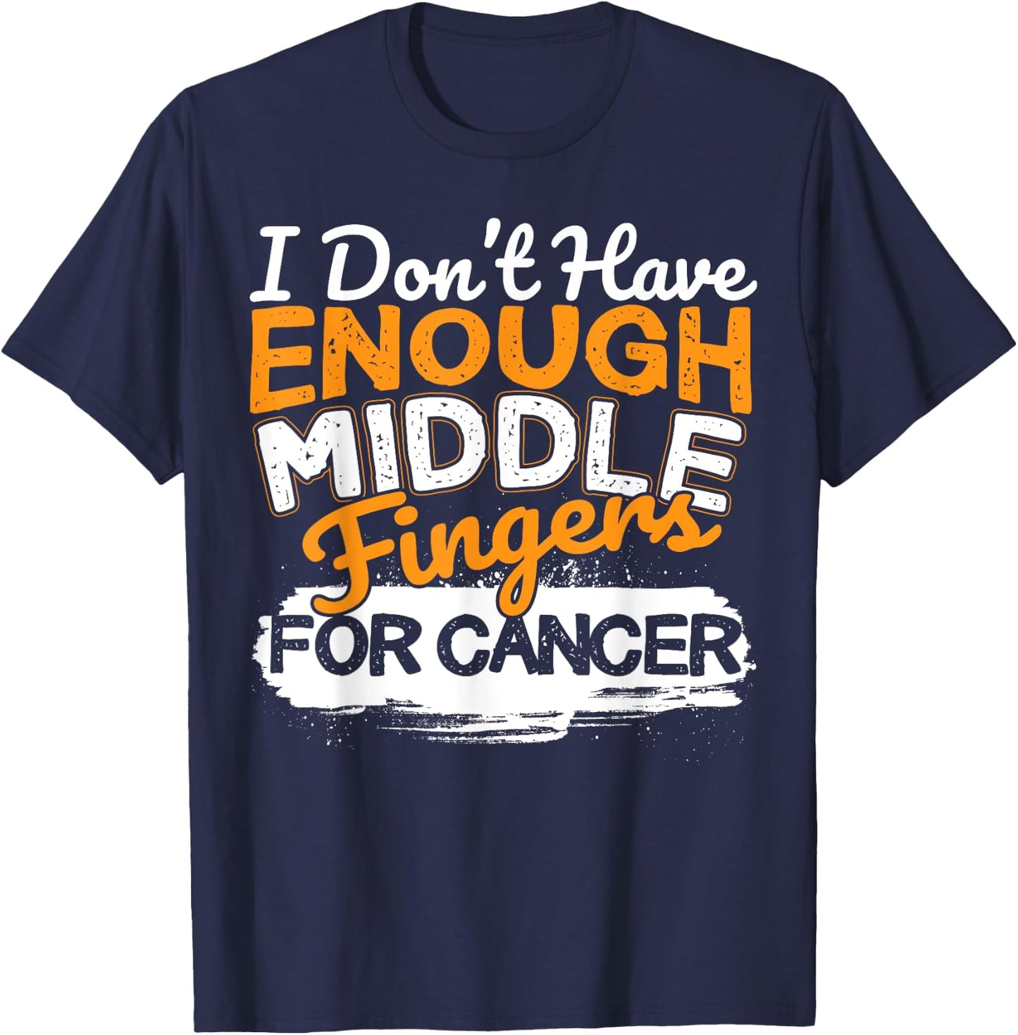 Funny I Don't Have Enough Middle Fingers for Cancer Design T-Shirt - T-Shirt | Navy