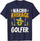 Cinco de Mayo Nacho Average Golfer Golfing Mexican Fiesta T-Shirt - T-Shirt | Navy
