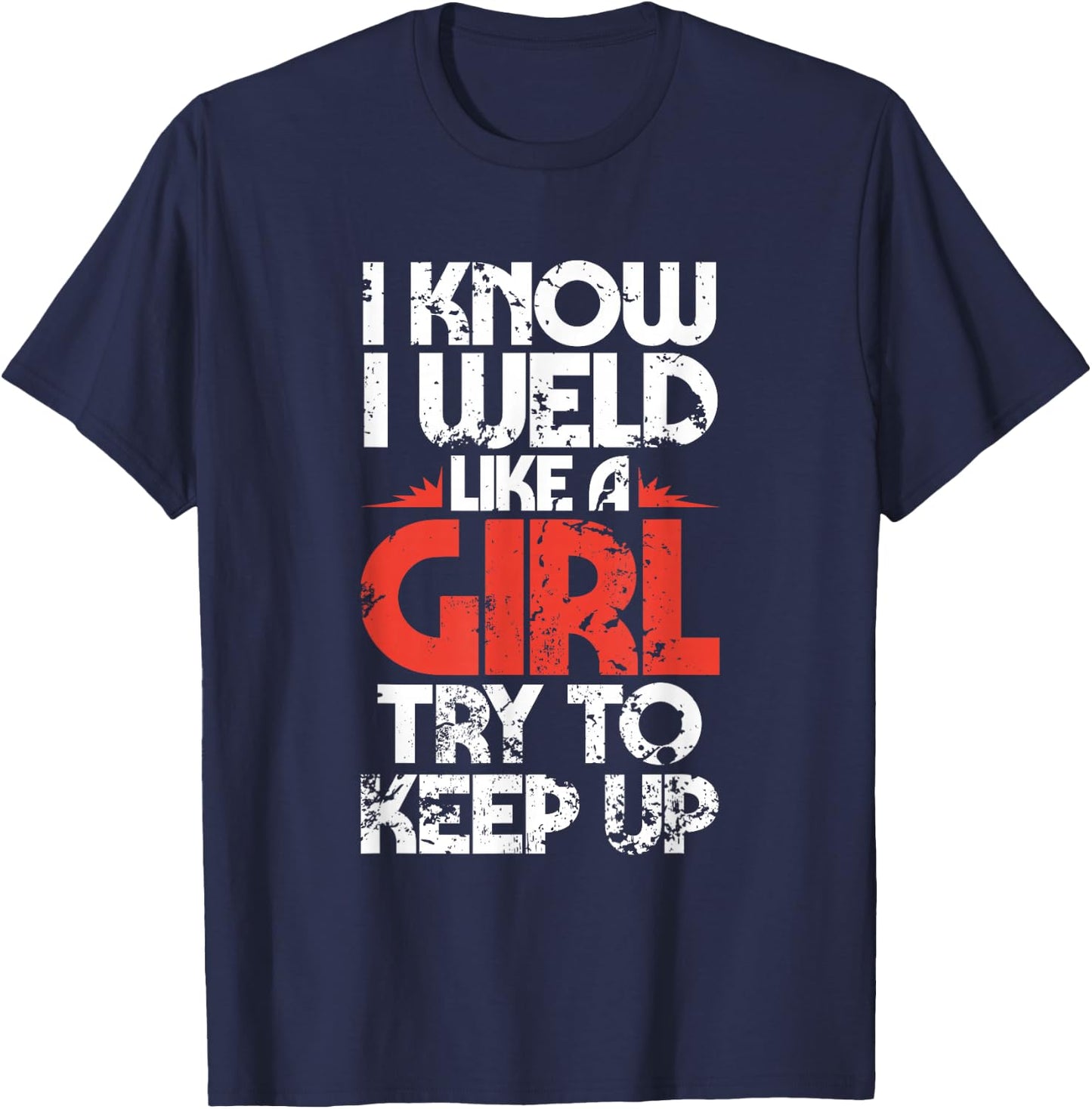 Funny Welding Fabricator Welder Worker Weld Like a Girl T-Shirt - T-Shirt | Navy