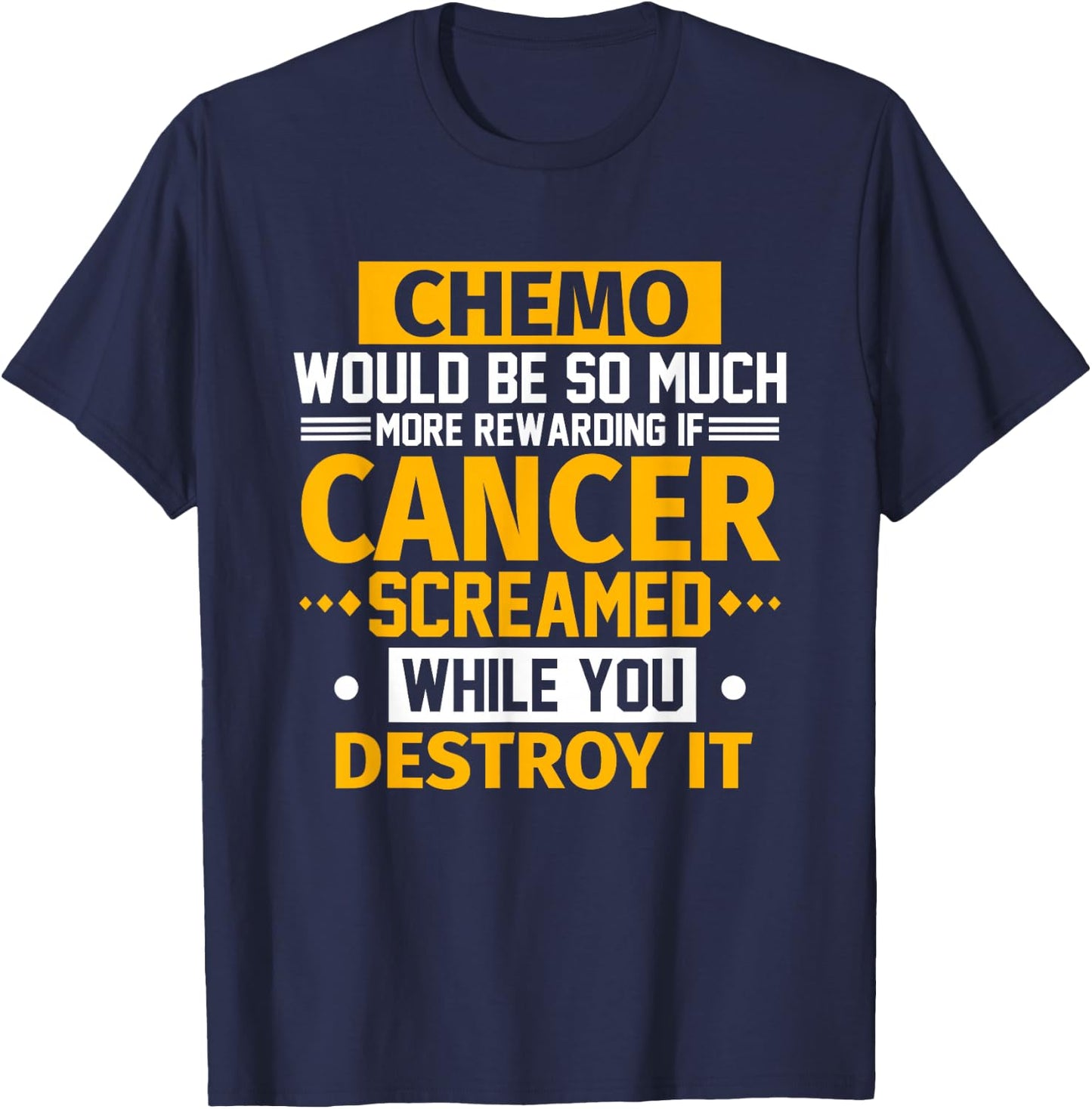 Chemo Would Be More Rewarding If Cancer Screamed Gift T-Shirt - T-Shirt | Navy