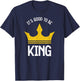 Funny It's Good To Be The King Dad Father's Day T-Shirt - T-Shirt | Navy
